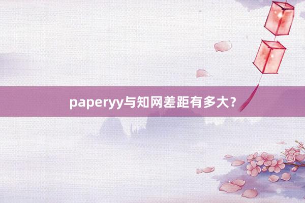 paperyy与知网差距有多大？